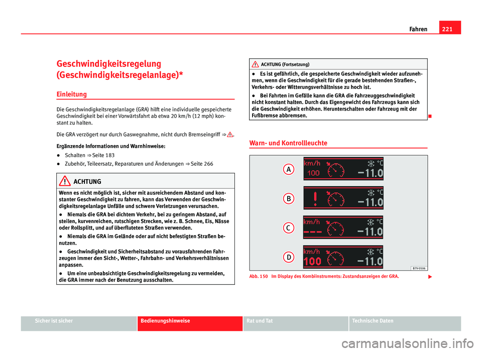 Seat Alhambra 2011  Betriebsanleitung (in German) 221
Fahren
Geschwindigkeitsregelung
(Ges c
hwindigkeitsregelanlage)*
Einleitung Die Geschwindigkeitsregelanlage (GRA) hilft eine individuelle gespeicherte
Ges
c

hwindigkeit bei einer Vorwärtsfahrt a