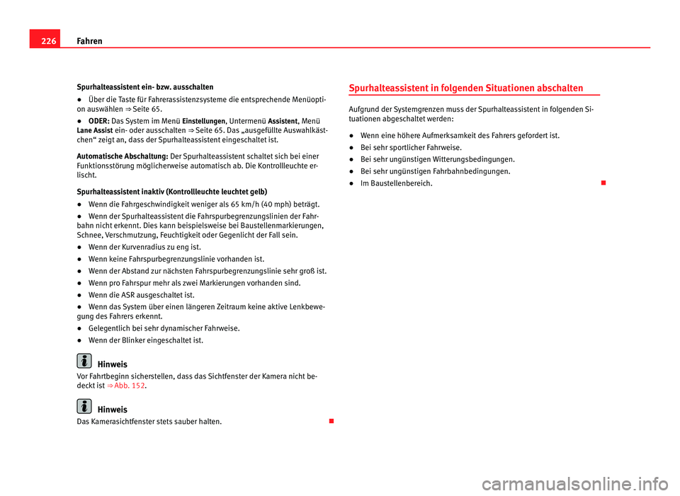 Seat Alhambra 2011 Betriebsanleitung (in German) 226
Fahren
Spurhalteassistent ein- bzw. ausschalten
● Über die Taste für Fahrerassistenzsysteme die entsprechende Menüopti-
on auswäh l
en ⇒ Seite 65.
● ODER: Das System im Menü Eins
te Seat Alhambra 2011 Betriebsanleitung (in German) 226
Fahren
Spurhalteassistent ein- bzw. ausschalten
● Über die Taste für Fahrerassistenzsysteme die entsprechende Menüopti-
on auswäh l
en ⇒ Seite 65.
● ODER: Das System im Menü Eins
te