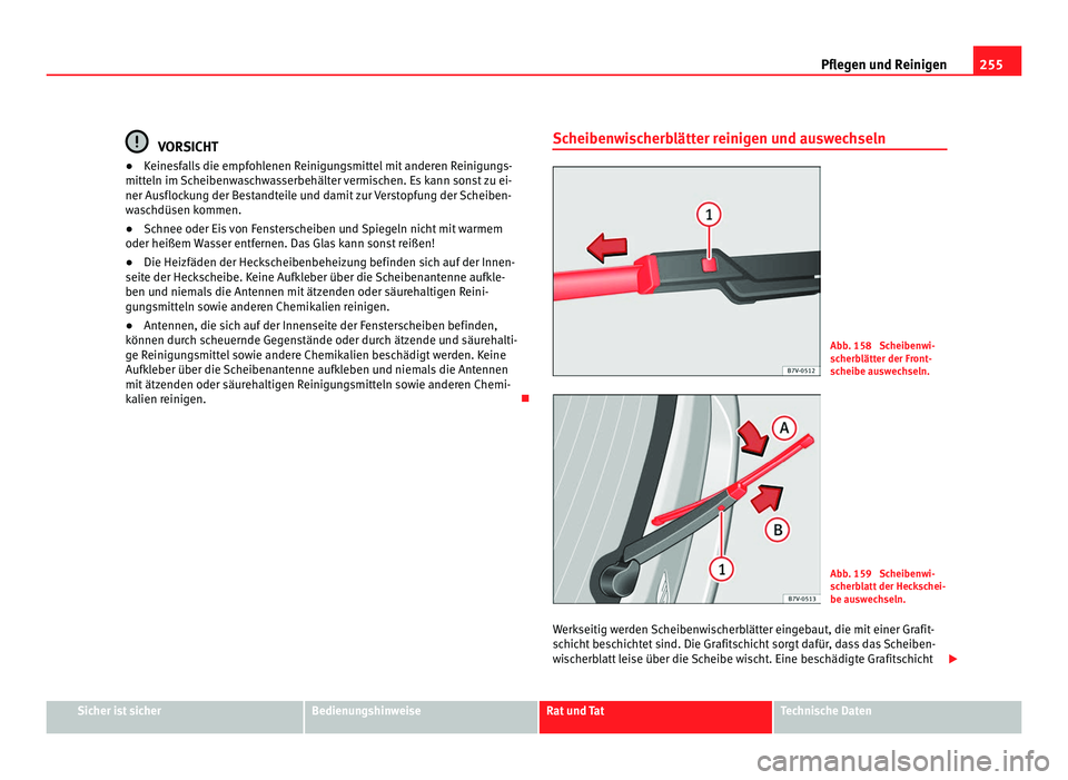 Seat Alhambra 2011  Betriebsanleitung (in German) 255
Pflegen und Reinigen VORSICHT
● Keinesfalls die empfohlenen Reinigungsmittel mit anderen Reinigungs-
mitt eln im 
Scheibenwaschwasserbehälter vermischen. Es kann sonst zu ei-
ner Ausflockung de