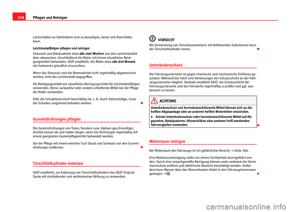 Seat Alhambra 2011  Betriebsanleitung (in German) 258
Pflegen und Reinigen
Lackschäden an Stahlrädern sind zu beseitigen, bevor sich Rost bilden
kann.
L eic
htmetallfelgen pflegen und reinigen
Streusalz und Bremsabrieb etwa  alle zwei Wochen von de