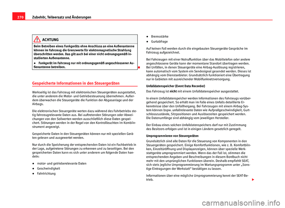 Seat Alhambra 2011 Betriebsanleitung (in German) 270
Zubehör, Teileersatz und Änderungen ACHTUNG
Beim Betreiben eines Funkgeräts ohne Anschluss an eine Außenantenne
können im F ahr
zeug die Grenzwerte für elektromagnetische Strahlung
überschr Seat Alhambra 2011 Betriebsanleitung (in German) 270
Zubehör, Teileersatz und Änderungen ACHTUNG
Beim Betreiben eines Funkgeräts ohne Anschluss an eine Außenantenne
können im F ahr
zeug die Grenzwerte für elektromagnetische Strahlung
überschr
