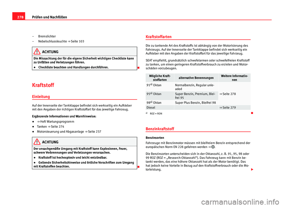Seat Alhambra 2011  Betriebsanleitung (in German) 278
Prüfen und Nachfüllen
Bremslichter
Nebel s
chlussleuchte ⇒ Seite 103 ACHTUNG
Die Missachtung der für die eigene Sicherheit wichtigen Checkliste kann
zu Unfäl l

en und Verletzungen führen