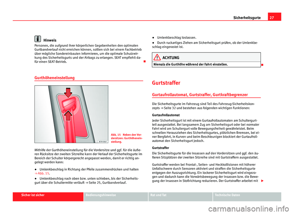 Seat Alhambra 2011 Betriebsanleitung (in German) 27
Sicherheitsgurte Hinweis
Personen, die aufgrund ihrer körperlichen Gegebenheiten den optimalen
Gurt b
andverlauf nicht erreichen können, sollten sich bei einem Fachbetrieb
über mögliche Sondere Seat Alhambra 2011 Betriebsanleitung (in German) 27
Sicherheitsgurte Hinweis
Personen, die aufgrund ihrer körperlichen Gegebenheiten den optimalen
Gurt b
andverlauf nicht erreichen können, sollten sich bei einem Fachbetrieb
über mögliche Sondere