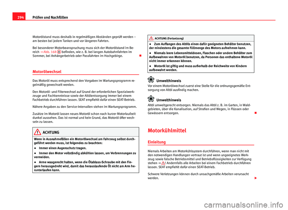 Seat Alhambra 2011 Betriebsanleitung (in German) 294
Prüfen und Nachfüllen
Motorölstand muss deshalb in regelmäßigen Abständen geprüft werden –
am bes t
en bei jedem Tanken und vor längeren Fahrten.
Bei besonderer Motorbeanspruchung muss s Seat Alhambra 2011 Betriebsanleitung (in German) 294
Prüfen und Nachfüllen
Motorölstand muss deshalb in regelmäßigen Abständen geprüft werden –
am bes t
en bei jedem Tanken und vor längeren Fahrten.
Bei besonderer Motorbeanspruchung muss s
