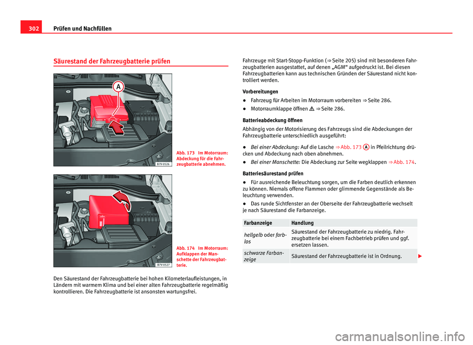 Seat Alhambra 2011  Betriebsanleitung (in German) 302
Prüfen und Nachfüllen
Säurestand der Fahrzeugbatterie prüfen Abb. 173  Im Motorraum:
Abdeck
u
ng für die Fahr-
zeugbatterie abnehmen. Abb. 174  Im Motorraum:
Aufkl
ap

pen der Man-
schette de