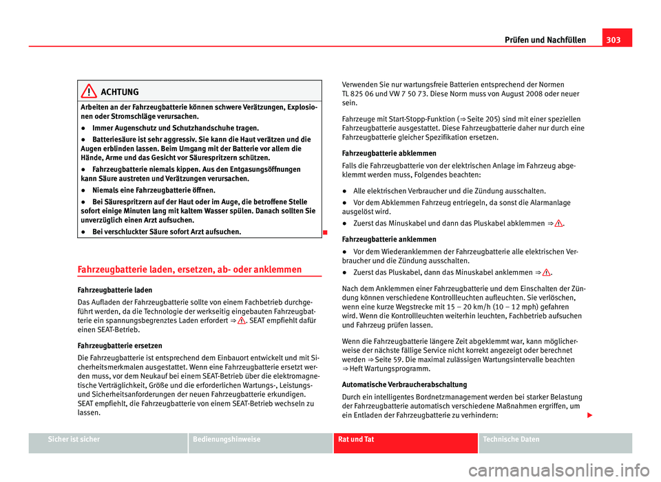 Seat Alhambra 2011 Betriebsanleitung (in German) 303
Prüfen und Nachfüllen ACHTUNG
Arbeiten an der Fahrzeugbatterie können schwere Verätzungen, Explosio-
nen oder Str oms
chläge verursachen.
● Immer Augenschutz und Schutzhandschuhe tragen.
Seat Alhambra 2011 Betriebsanleitung (in German) 303
Prüfen und Nachfüllen ACHTUNG
Arbeiten an der Fahrzeugbatterie können schwere Verätzungen, Explosio-
nen oder Str oms
chläge verursachen.
● Immer Augenschutz und Schutzhandschuhe tragen.