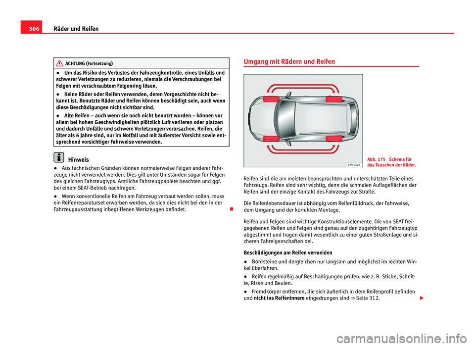 Seat Alhambra 2011 Betriebsanleitung (in German) 306
Räder und Reifen ACHTUNG (Fortsetzung)
● Um d as Risiko des Verlustes der Fahrzeugkontrolle, eines Unfalls und
s c
hwerer Verletzungen zu reduzieren, niemals die Verschraubungen bei
Felgen mit Seat Alhambra 2011 Betriebsanleitung (in German) 306
Räder und Reifen ACHTUNG (Fortsetzung)
● Um d as Risiko des Verlustes der Fahrzeugkontrolle, eines Unfalls und
s c
hwerer Verletzungen zu reduzieren, niemals die Verschraubungen bei
Felgen mit