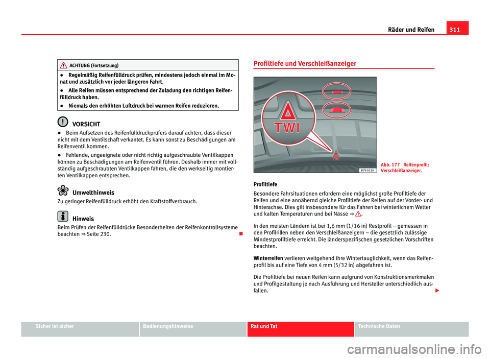 Seat Alhambra 2011  Betriebsanleitung (in German) 311
Räder und Reifen ACHTUNG (Fortsetzung)
● Regelmäßig Reifenfülldruck prüfen, mindestens jedoch einmal im Mo-
n at
 und zusätzlich vor jeder längeren Fahrt.
● Alle Reifen müssen entsprec