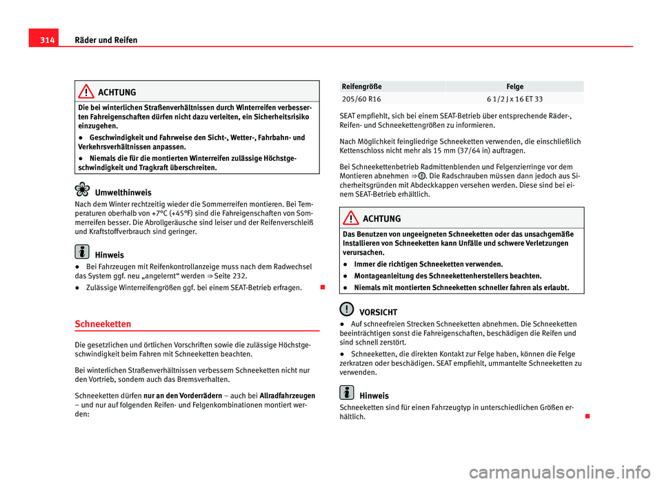 Seat Alhambra 2011  Betriebsanleitung (in German) 314
Räder und Reifen ACHTUNG
Die bei winterlichen Straßenverhältnissen durch Winterreifen verbesser-
ten F ahr
eigenschaften dürfen nicht dazu verleiten, ein Sicherheitsrisiko
einzugehen.
● Gesc