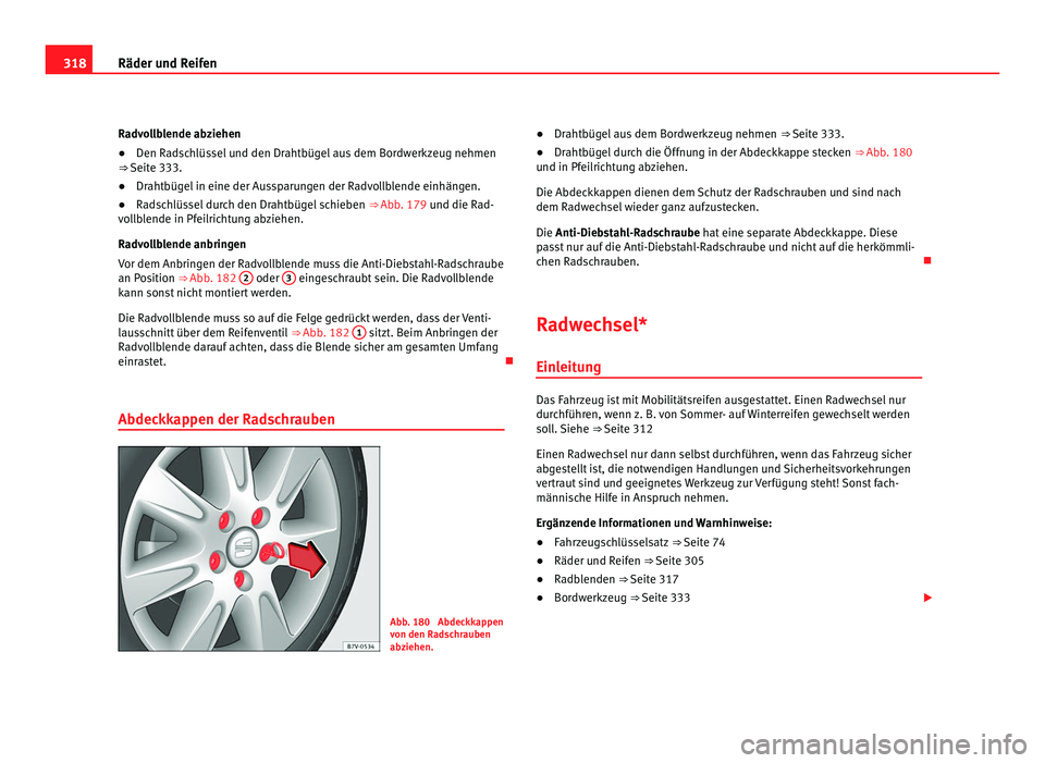 Seat Alhambra 2011  Betriebsanleitung (in German) 318
Räder und Reifen
Radvollblende abziehen
● Den Radschlüssel und den Drahtbügel aus dem Bordwerkzeug nehmen
⇒  Seit e 333.
● Dr
ahtbügel in eine der Aussparungen der Radvollblende einhä