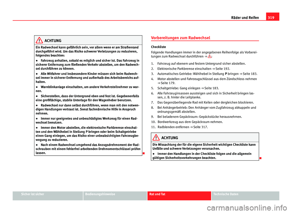 Seat Alhambra 2011  Betriebsanleitung (in German) 319
Räder und Reifen ACHTUNG
Ein Radwechsel kann gefährlich sein, vor allem wenn er am Straßenrand
durc h
geführt wird. Um das Risiko schwerer Verletzungen zu reduzieren,
folgendes beachten:
● F