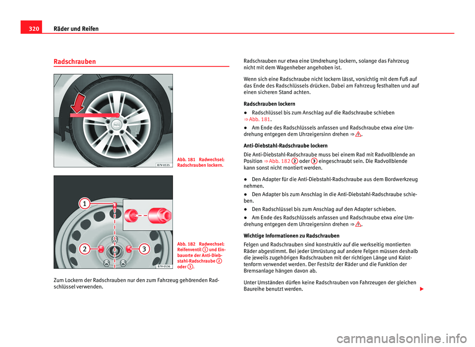 Seat Alhambra 2011  Betriebsanleitung (in German) 320
Räder und Reifen
Radschrauben Abb. 181  Radwechsel:
Ra
d
schrauben lockern. Abb. 182  Radwechsel:
Reif
en

ventil  1  und Ein-
bauor t
e der Anti-Dieb-
stahl-Radschraube  2 oder 
3 .
Zum Lockern 
