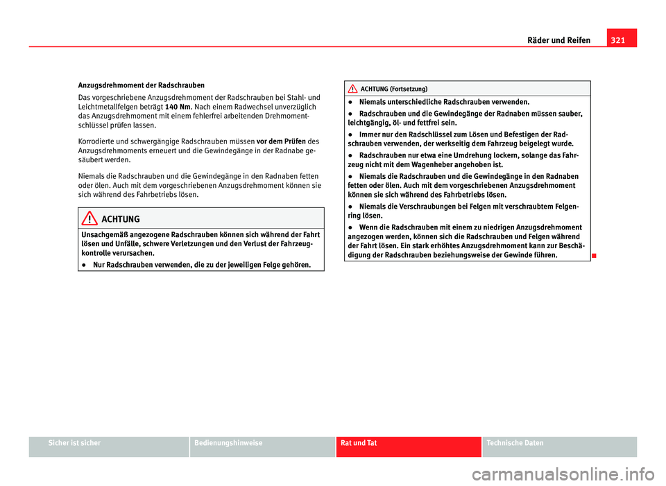 Seat Alhambra 2011  Betriebsanleitung (in German) 321
Räder und Reifen
Anzugsdrehmoment der Radschrauben
Das  
vorgeschriebene Anzugsdrehmoment der Radschrauben bei Stahl- und
Leichtmetallfelgen beträgt  140 Nm. Nach einem Radwechsel unverzüglich
