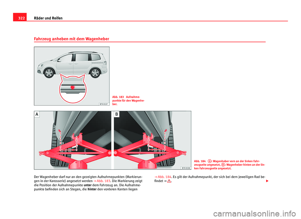 Seat Alhambra 2011  Betriebsanleitung (in German) 322
Räder und Reifen
Fahrzeug anheben mit dem Wagenheber Abb. 183  Aufnahme-
pu
nkt
e für den Wagenhe-
ber. Abb. 184 
A : Wagenheber vorn an der linken Fahr-
zeug seit

e angesetzt,  B : Wagenheber 