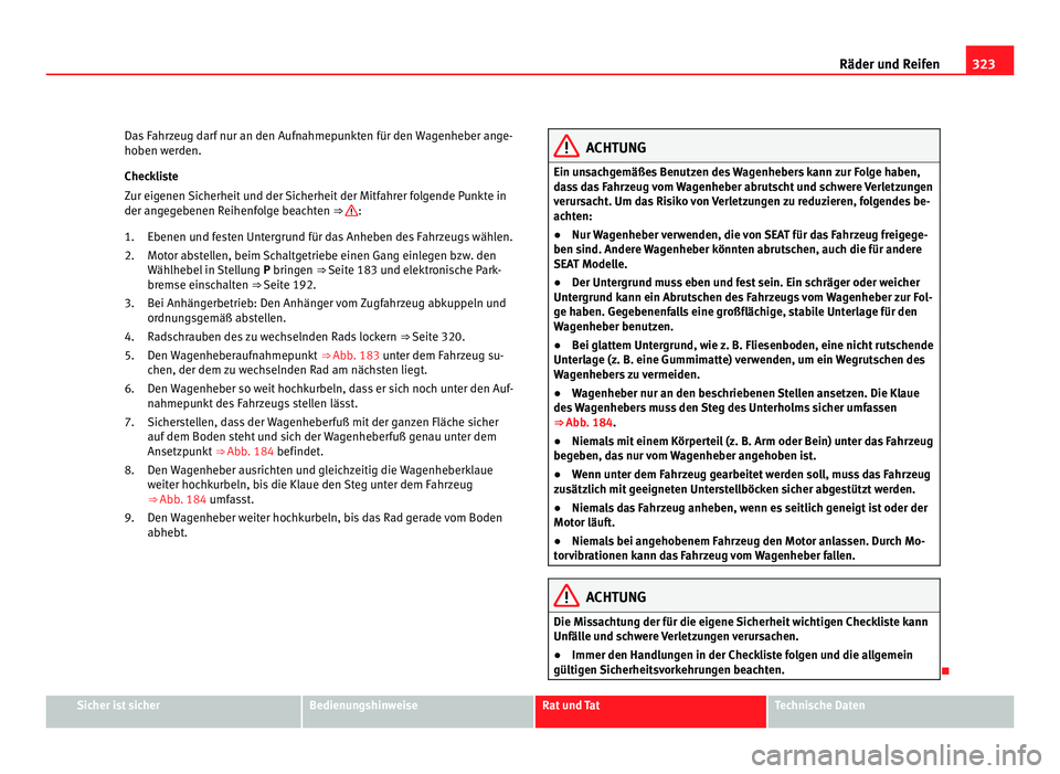 Seat Alhambra 2011  Betriebsanleitung (in German) 323
Räder und Reifen
Das Fahrzeug darf nur an den Aufnahmepunkten für den Wagenheber ange-
hoben w er
den.
Checkliste
Zur eigenen Sicherheit und der Sicherheit der Mitfahrer folgende Punkte in
der a