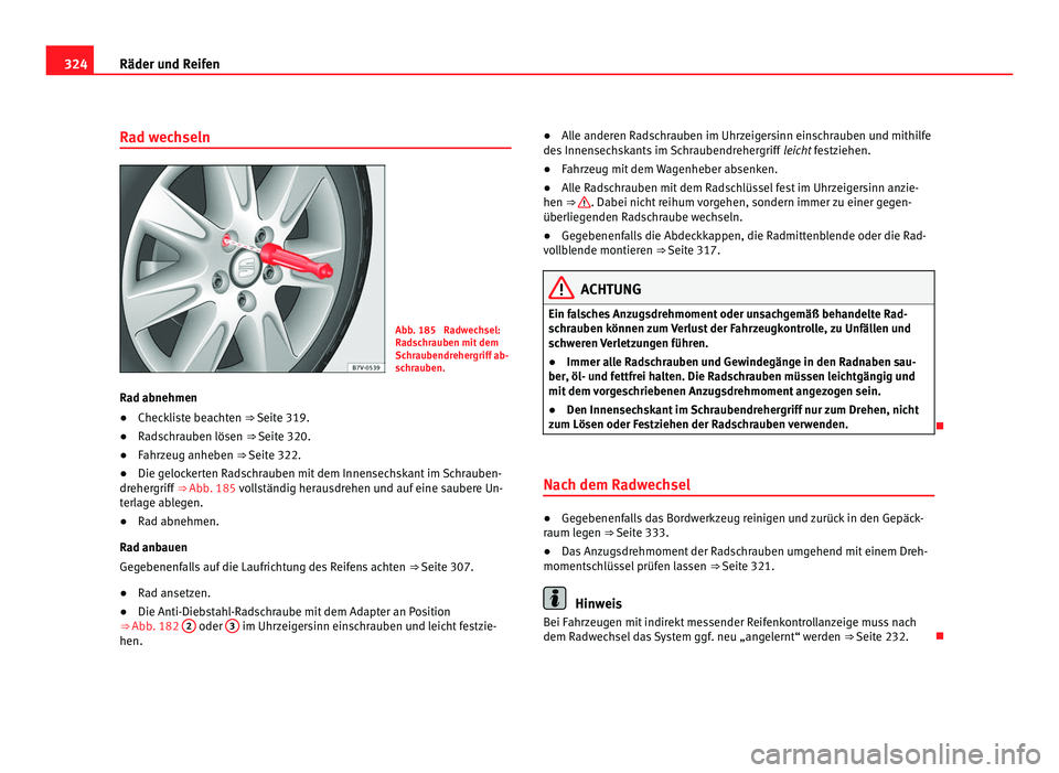 Seat Alhambra 2011  Betriebsanleitung (in German) 324
Räder und Reifen
Rad wechseln Abb. 185  Radwechsel:
Ra
d
schrauben mit dem
Schraubendrehergriff ab-
schrauben.
Rad abnehmen
● Checkliste beachten ⇒ Seite 319.
● Ra

dschrauben lösen ⇒