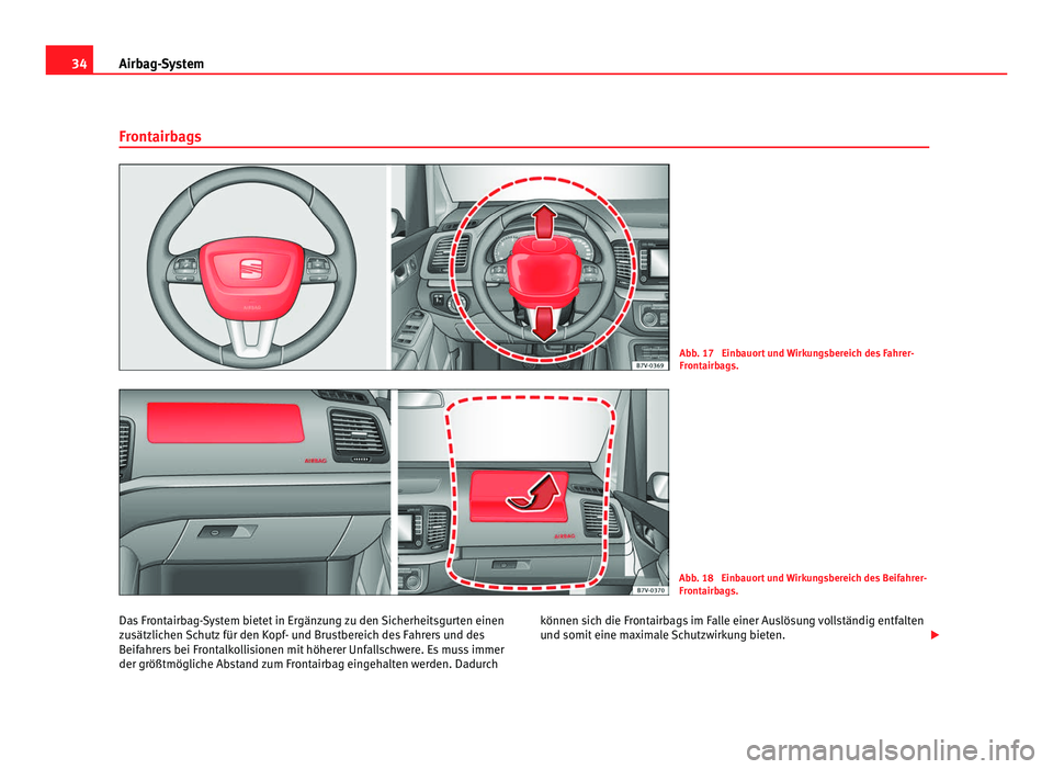 Seat Alhambra 2011  Betriebsanleitung (in German) 34
Airbag-System
Frontairbags Abb. 17  Einbauort und Wirkungsbereich des Fahrer-
Front
airb
ags. Abb. 18  Einbauort und Wirkungsbereich des Beifahrer-
Front
airb

ags.
Das Frontairbag-System bietet in