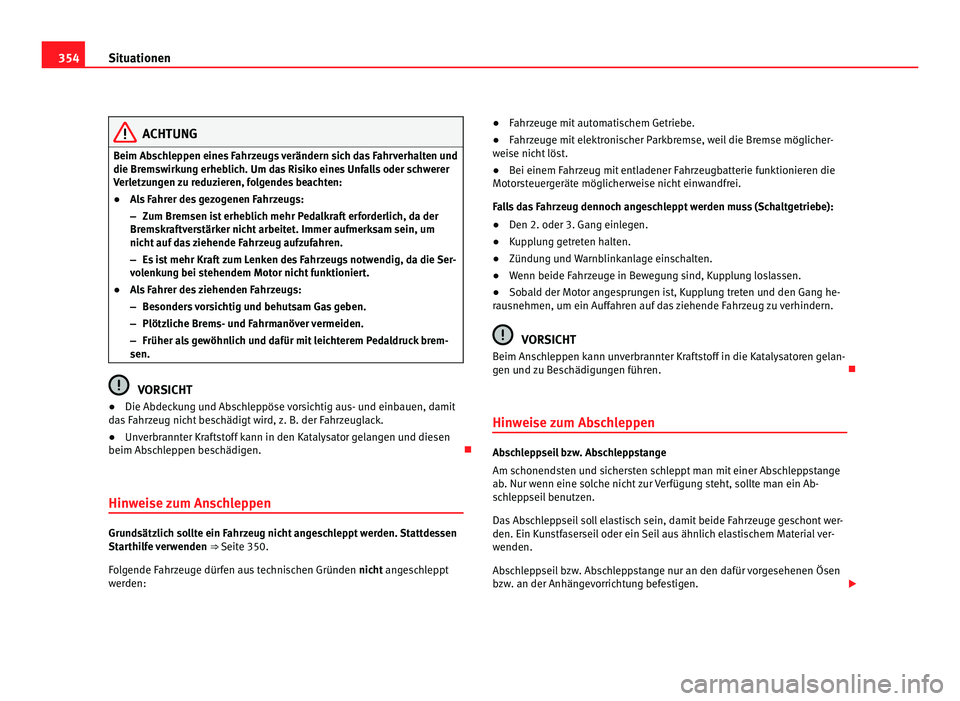 Seat Alhambra 2011  Betriebsanleitung (in German) 354
Situationen ACHTUNG
Beim Abschleppen eines Fahrzeugs verändern sich das Fahrverhalten und
die Bremsw irk
ung erheblich. Um das Risiko eines Unfalls oder schwerer
Verletzungen zu reduzieren, folge