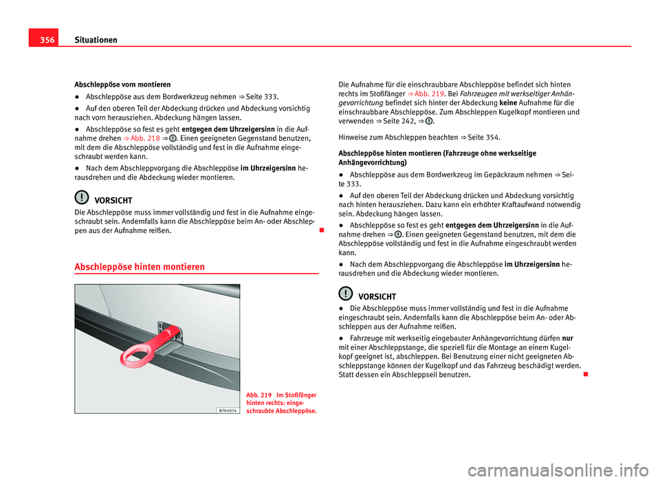 Seat Alhambra 2011  Betriebsanleitung (in German) 356
Situationen
Abschleppöse vorn montieren
● Abschleppöse aus dem Bordwerkzeug nehmen  ⇒ Seite 333.
● Auf den o
beren Teil der Abdeckung drücken und Abdeckung vorsichtig
nach 
 vorn heraus