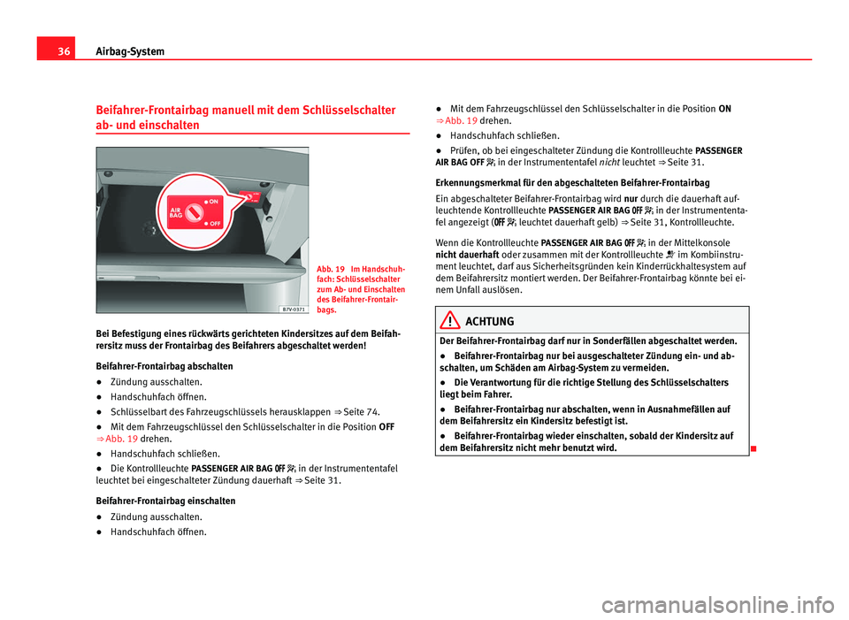 Seat Alhambra 2011  Betriebsanleitung (in German) 36
Airbag-System
Beifahrer-Frontairbag manuell mit dem Schlüsselschalter
ab- und ein s
chalten Abb. 19  Im Handschuh-
fac
h: 

Schlüsselschalter
zum Ab- und Einschalten
des Beifahrer-Frontair-
bags.