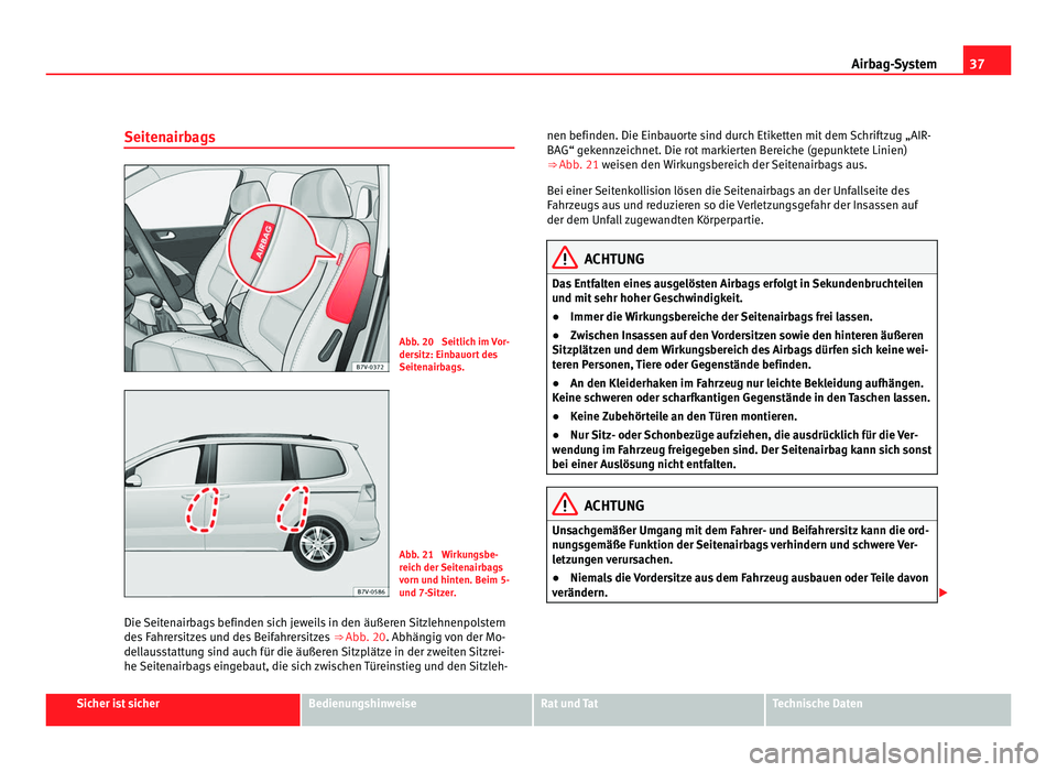 Seat Alhambra 2011  Betriebsanleitung (in German) 37
Airbag-System
Seitenairbags Abb. 20  Seitlich im Vor-
ders
itz: Einb
auort des
Seitenairbags. Abb. 21  Wirkungsbe-
reic
h der 

Seitenairbags
vorn und hinten. Beim 5-
und 7-Sitzer.
Die Seitenairbag