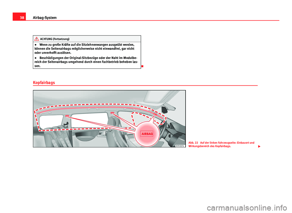 Seat Alhambra 2011  Betriebsanleitung (in German) 38
Airbag-System ACHTUNG (Fortsetzung)
● Wenn zu große Kräfte auf die Sitzlehnenwangen ausgeübt werden,
k önnen die 
Seitenairbags möglicherweise nicht einwandfrei, gar nicht
oder unverhofft au