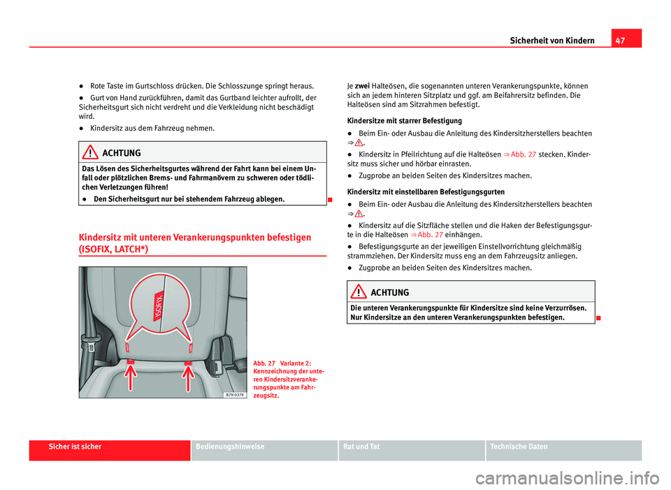 Seat Alhambra 2011  Betriebsanleitung (in German) 47
Sicherheit von Kindern
● Rote Taste im Gurtschloss drücken. Die Schlosszunge springt heraus.
● Gurt
 von Hand zurückführen, damit das Gurtband leichter aufrollt, der
Sicherheitsgurt
  sich n