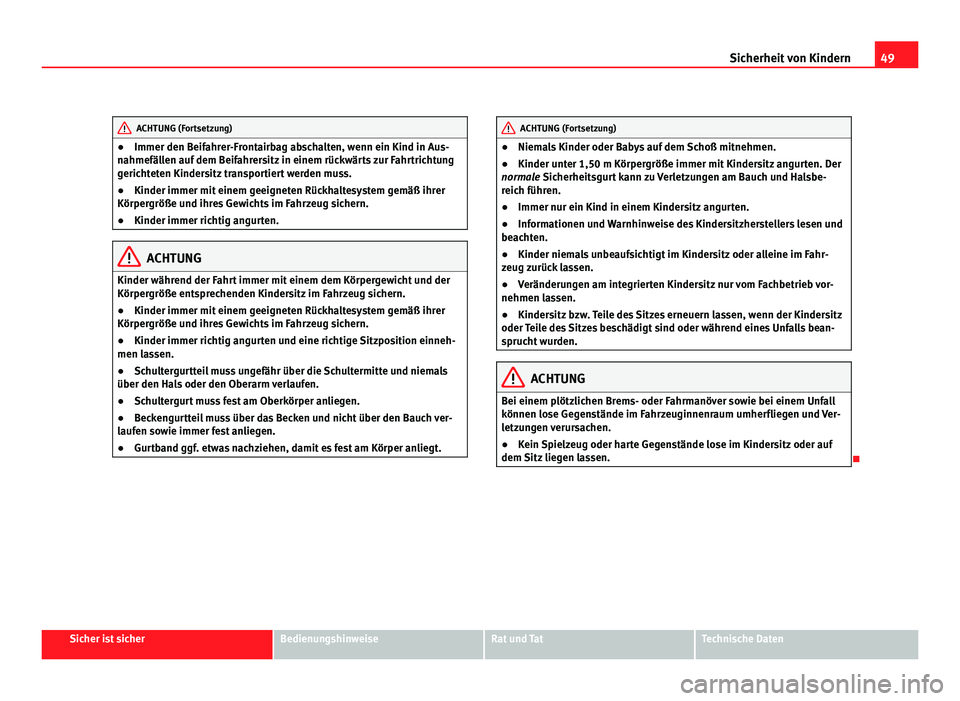 Seat Alhambra 2011  Betriebsanleitung (in German) 49
Sicherheit von Kindern ACHTUNG (Fortsetzung)
● Immer den B eif
ahr er-Frontairbag abschalten, wenn ein Kind in Aus-
nahmefällen auf dem Beifahrersitz in einem rückwärts zur Fahrtrichtung
geric