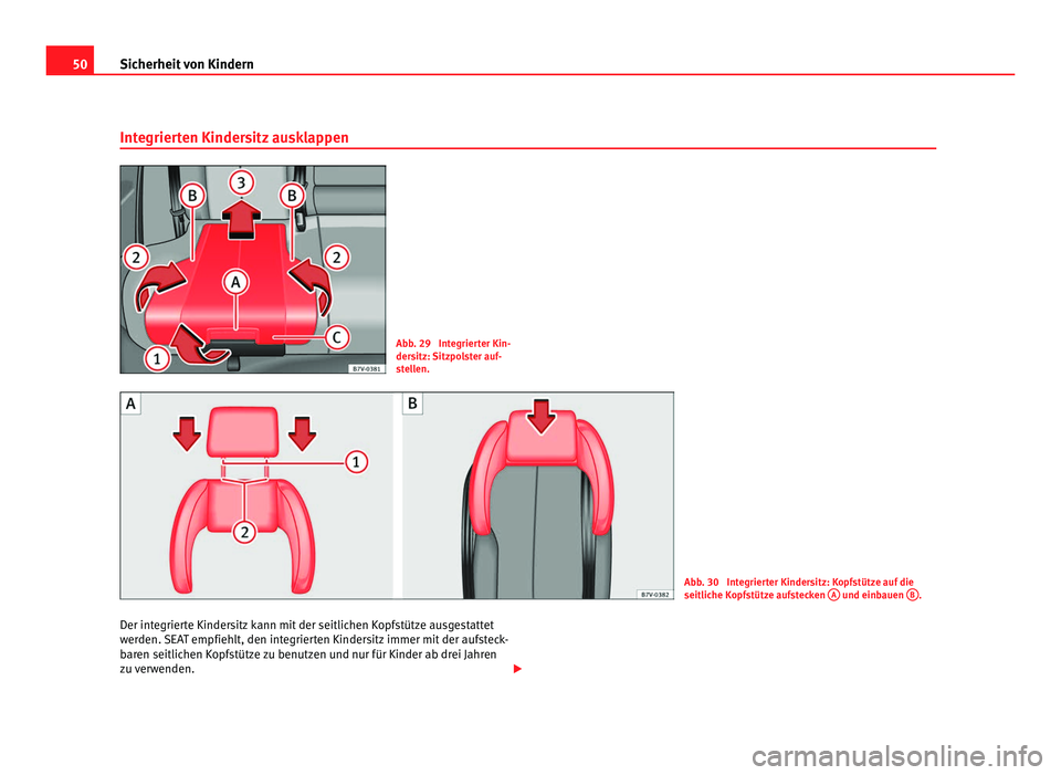 Seat Alhambra 2011  Betriebsanleitung (in German) 50
Sicherheit von Kindern
Integrierten Kindersitz ausklappen Abb. 29  Integrierter Kin-
ders
itz: 
Sitzpolster auf-
stellen. Abb. 30  Integrierter Kindersitz: Kopfstütze auf die
seitliche K
opf

stü