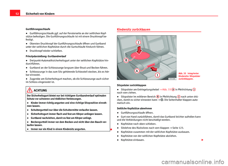 Seat Alhambra 2011  Betriebsanleitung (in German) 52
Sicherheit von Kindern
Gurtführungsschlaufe
●Gurtführungsschlaufe ggf. auf der Fensterseite an der seitlichen Kopf-
stütz e bef
estigen. Die Gurtführungsschlaufe ist mit einem Druckknopf be-
