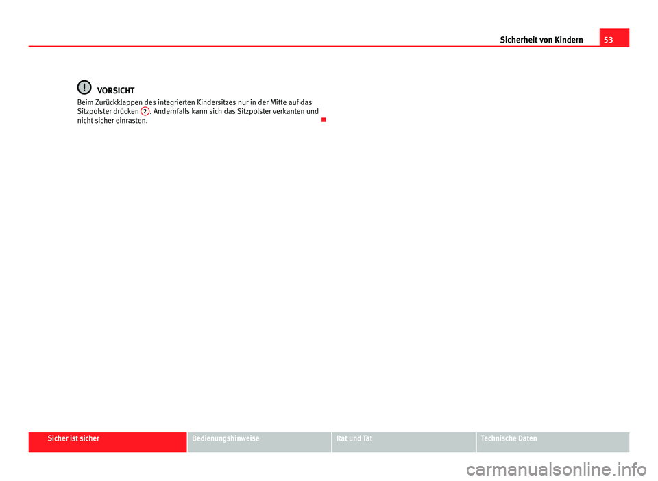 Seat Alhambra 2011  Betriebsanleitung (in German) 53
Sicherheit von Kindern VORSICHT
Beim Zurückklappen des integrierten Kindersitzes nur in der Mitte auf das
Sitzpo l
ster drücken  2 . Andernfalls kann sich das Sitzpolster verkanten und
nicht  s
i