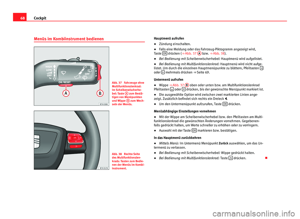 Seat Alhambra 2011  Betriebsanleitung (in German) 68
Cockpit
Menüs im Kombiinstrument bedienen Abb. 37  Fahrzeuge ohne
Mu
ltif
unktionslenkrad:
Im Scheibenwischerhe-
bel: Taste  A  zum Bestä-
tigen  v

on Menüpunkten
und Wippe  B  zum Wech-
seln d