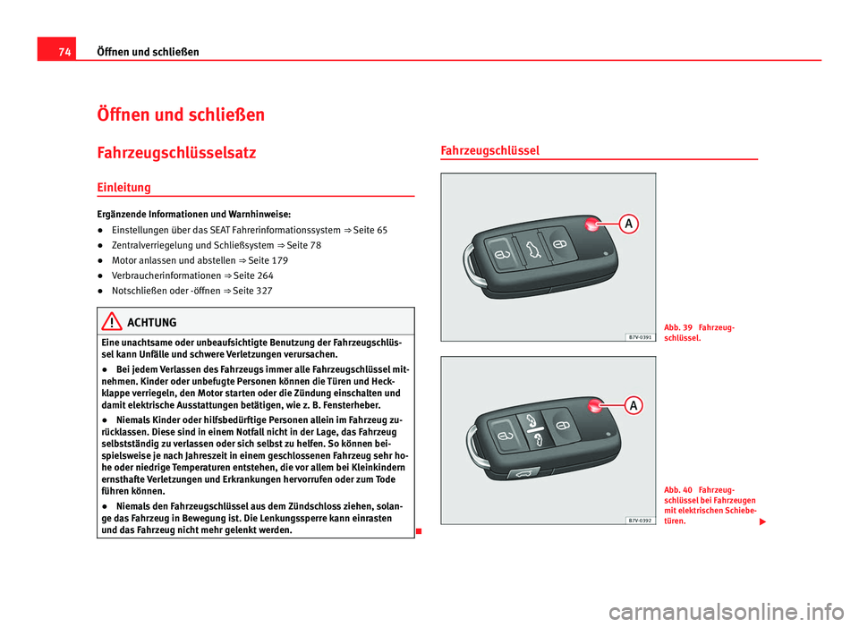 Seat Alhambra 2011  Betriebsanleitung (in German) 74
Öffnen und schließen
Öffnen und schließen
Fahrzeugschlüsselsatz
Einl eit
ung Ergänzende Informationen und Warnhinweise:
●
Einstellungen über das SEAT Fahrerinformationssystem  ⇒ Seite 