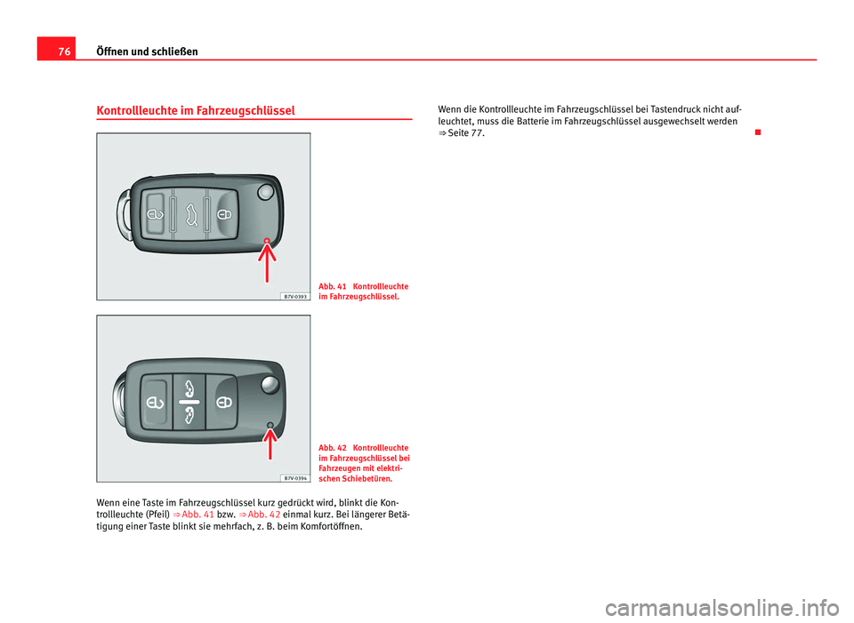 Seat Alhambra 2011  Betriebsanleitung (in German) 76
Öffnen und schließen
Kontrollleuchte im Fahrzeugschlüssel Abb. 41  Kontrollleuchte
im Fahr
z
eugschlüssel. Abb. 42  Kontrollleuchte
im Fahr
z

eugschlüssel bei
Fahrzeugen mit elektri-
schen Sc
