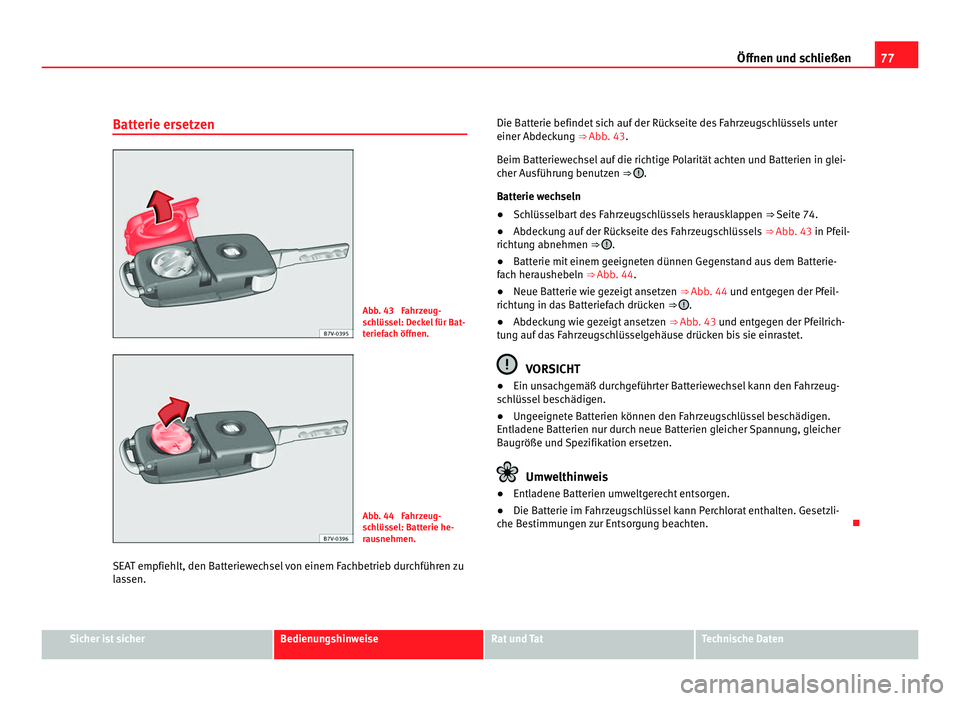 Seat Alhambra 2011  Betriebsanleitung (in German) 77
Öffnen und schließen
Batterie ersetzen Abb. 43  Fahrzeug-
sc
h
lüssel: Deckel für Bat-
teriefach öffnen. Abb. 44  Fahrzeug-
sc
h

lüssel: Batterie he-
rausnehmen.
SEAT empfiehlt, den Batterie