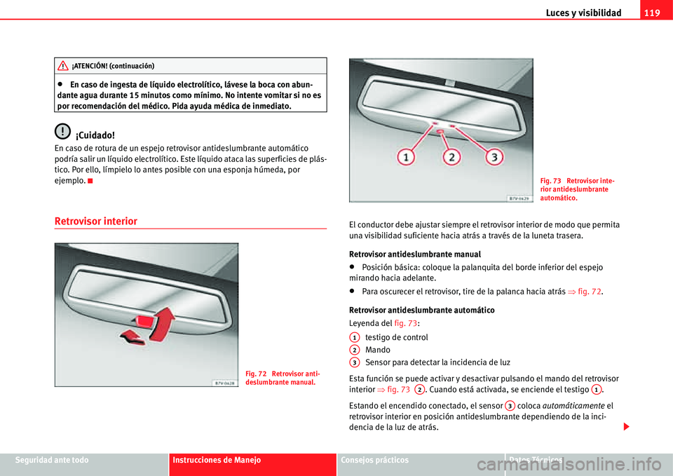 Seat Alhambra 2011  Manual del propietario (in Spanish) Luces y visibilidad119
Seguridad ante todoInstrucciones de ManejoConsejos prácticosDatos Técnicos
�xEn caso de ingesta de líquido electrolítico, lávese la boca con abun-
dante agua durante 15 min