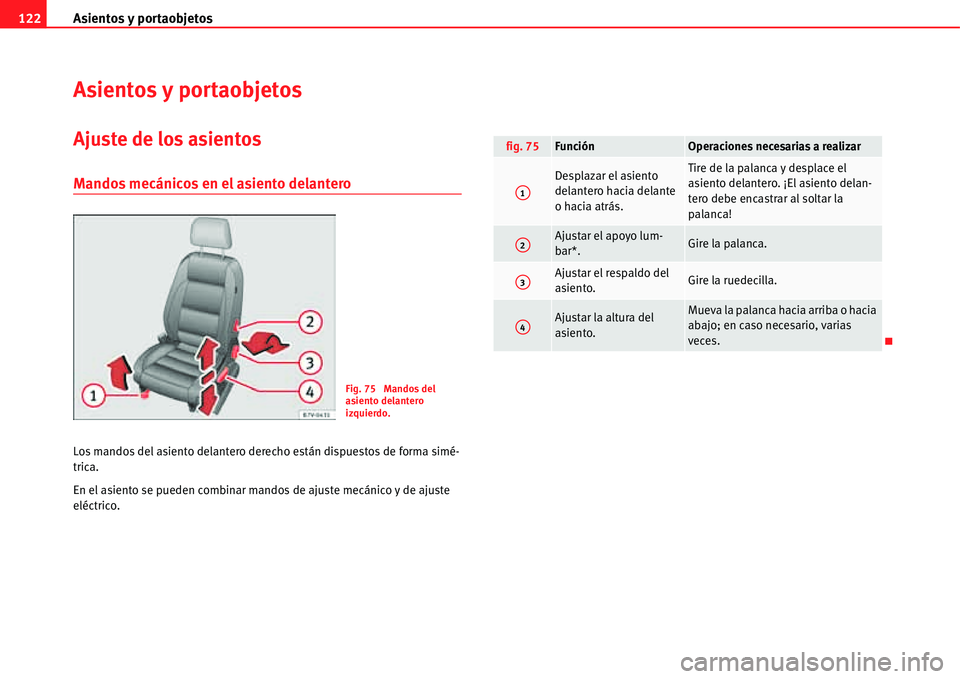 Seat Alhambra 2011  Manual del propietario (in Spanish) Asientos y portaobjetos 122
Asientos y portaobjetos
Ajuste de los asientos
Mandos mecánicos en el asiento delantero
Los mandos del asiento delantero derecho están dispuestos de forma simé-
trica.
E
