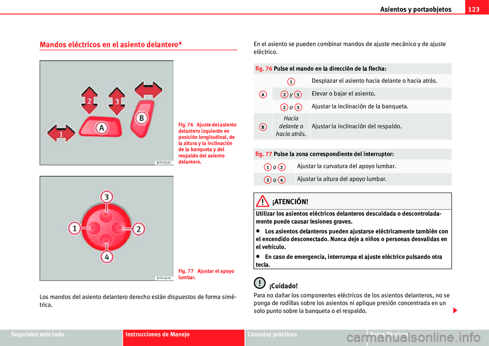 Seat Alhambra 2011  Manual del propietario (in Spanish) Asientos y portaobjetos123
Seguridad ante todoInstrucciones de ManejoConsejos prácticosDatos Técnicos
Mandos eléctricos en el asiento delantero*
Los mandos del asiento delantero derecho están disp