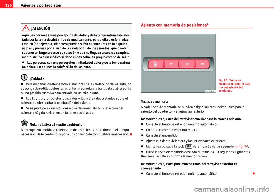 Seat Alhambra 2011  Manual del propietario (in Spanish) Asientos y portaobjetos 126
¡ATENCIÓN!
Aquellas personas cuya percepción del dolor y de la temperatura esté afec-
tada por la toma de algún tipo de medicamento, paraplejia o enfermedad 
crónica 