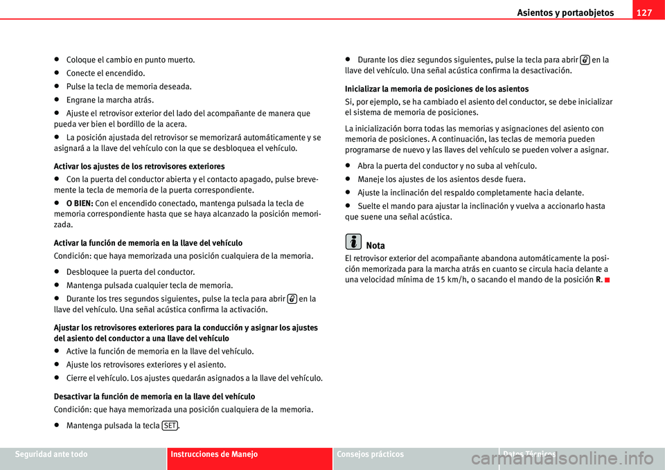 Seat Alhambra 2011  Manual del propietario (in Spanish) Asientos y portaobjetos127
Seguridad ante todoInstrucciones de ManejoConsejos prácticosDatos Técnicos
�xColoque el cambio en punto muerto.
�xConecte el encendido.
�xPulse la tecla de memoria deseada