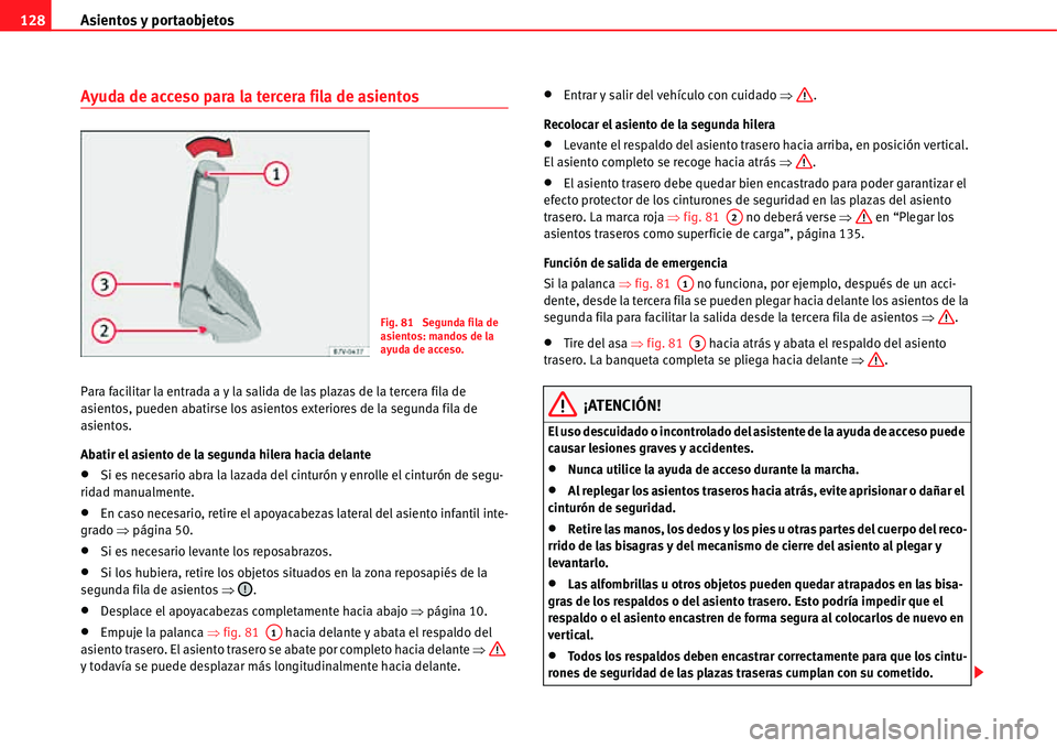 Seat Alhambra 2011  Manual del propietario (in Spanish) Asientos y portaobjetos 128
Ayuda de acceso para la tercera fila de asientos
Para facilitar la entrada a y la salida de las plazas de la tercera fila de 
asientos, pueden abatirse los asientos exterio