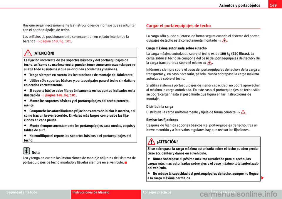 Seat Alhambra 2011  Manual del propietario (in Spanish) Asientos y portaobjetos149
Seguridad ante todoInstrucciones de ManejoConsejos prácticosDatos Técnicos Hay que seguir necesariamente las instrucciones de montaje que se adjuntan 
con el portaequipaje