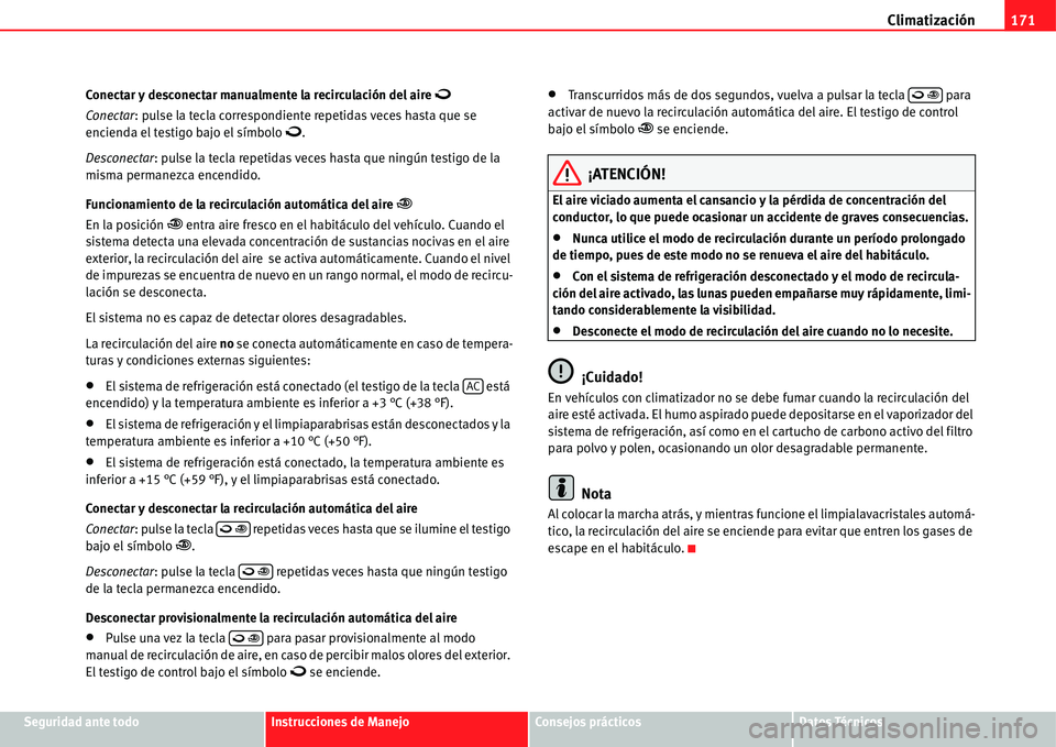 Seat Alhambra 2011  Manual del propietario (in Spanish) Climatización171
Seguridad ante todoInstrucciones de ManejoConsejos prácticosDatos Técnicos Conectar y desconectar manualmente la recirculación del aire
�
Conectar: pulse la tecla correspondiente