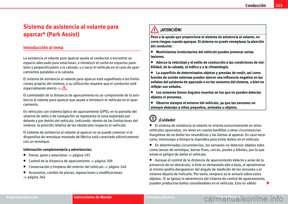 Seat Alhambra 2011  Manual del propietario (in Spanish) Conducción213
Seguridad ante todoInstrucciones de ManejoConsejos prácticosDatos Técnicos
Sistema de asistencia al volante para 
aparcar* (Park Assist)
Introducción al tema
La asistencia al volante