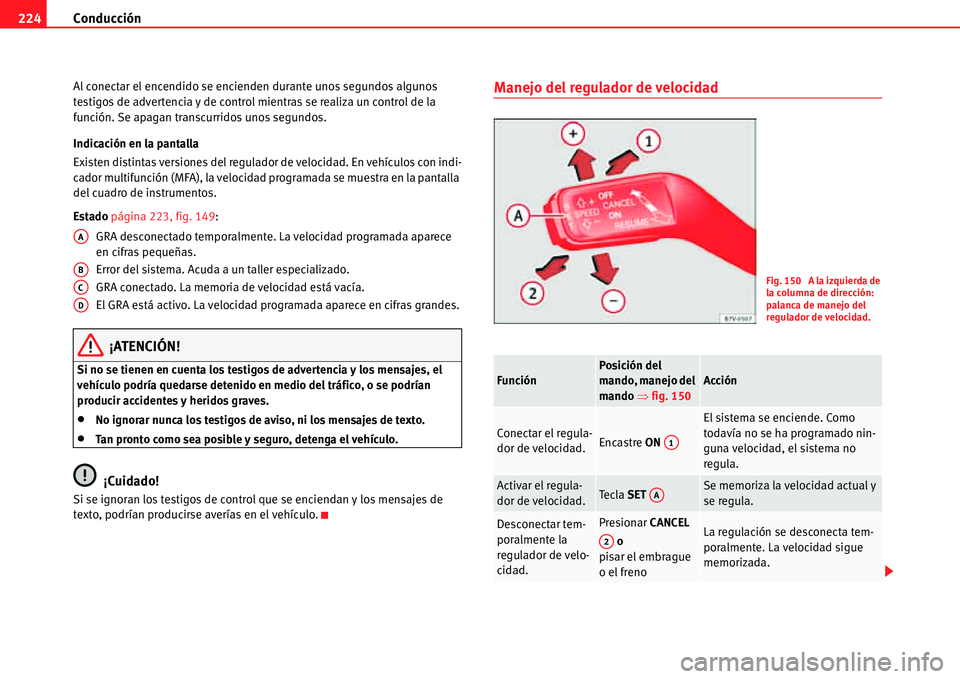 Seat Alhambra 2011 Manual del propietario (in Spanish) Conducción 224
Al conectar el encendido se encienden durante unos segundos algunos
testigos de advertencia y de control mientras se realiza un control de la
función. Se apagan transcurridos unos s Seat Alhambra 2011 Manual del propietario (in Spanish) Conducción 224
Al conectar el encendido se encienden durante unos segundos algunos
testigos de advertencia y de control mientras se realiza un control de la
función. Se apagan transcurridos unos s