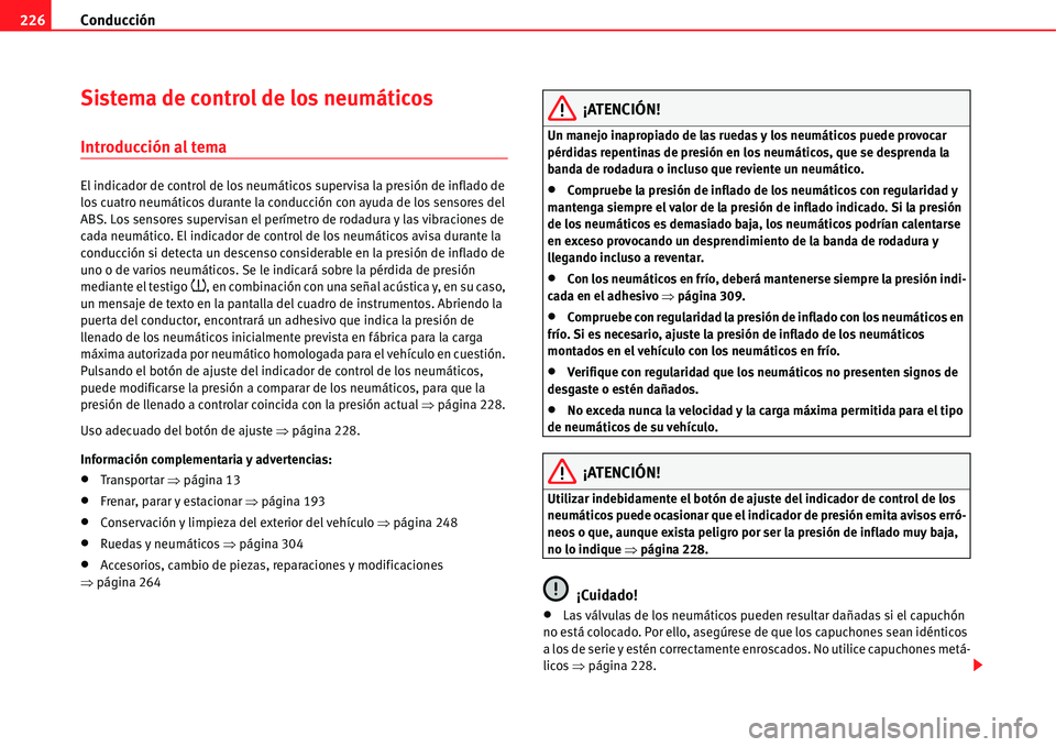 Seat Alhambra 2011 Manual del propietario (in Spanish) Conducción 226
Sistema de control de los neumáticos
Introducción al tema
El indicador de control de los neumáticos supervisa la presión de inflado de
los cuatro neumáticos durante la conducció Seat Alhambra 2011 Manual del propietario (in Spanish) Conducción 226
Sistema de control de los neumáticos
Introducción al tema
El indicador de control de los neumáticos supervisa la presión de inflado de
los cuatro neumáticos durante la conducció