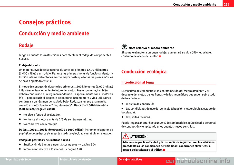Seat Alhambra 2011  Manual del propietario (in Spanish) Conducción y medio ambiente231
Seguridad ante todoInstrucciones de ManejoConsejos prácticosDatos Técnicos
Consejos prácticos
Conducción y medio ambiente
Rodaje
Tenga en cuenta las instrucciones p