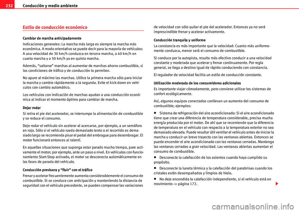 Seat Alhambra 2011  Manual del propietario (in Spanish) Conducción y medio ambiente 232
Estilo de conducción económico
Cambiar de marcha anticipadamente
Indicaciones generales: La marcha más larga es siempre la marcha más 
económica. A modo orientati