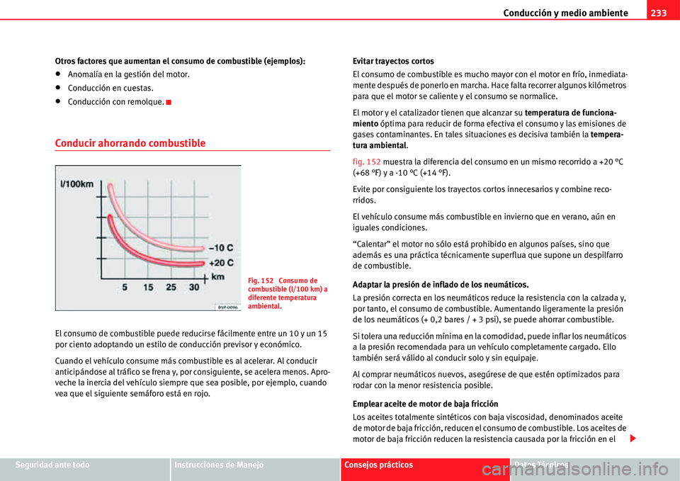 Seat Alhambra 2011  Manual del propietario (in Spanish) Conducción y medio ambiente233
Seguridad ante todoInstrucciones de ManejoConsejos prácticosDatos Técnicos Otros factores que aumentan el consumo de combustible (ejemplos):
�xAnomalía en la gestió