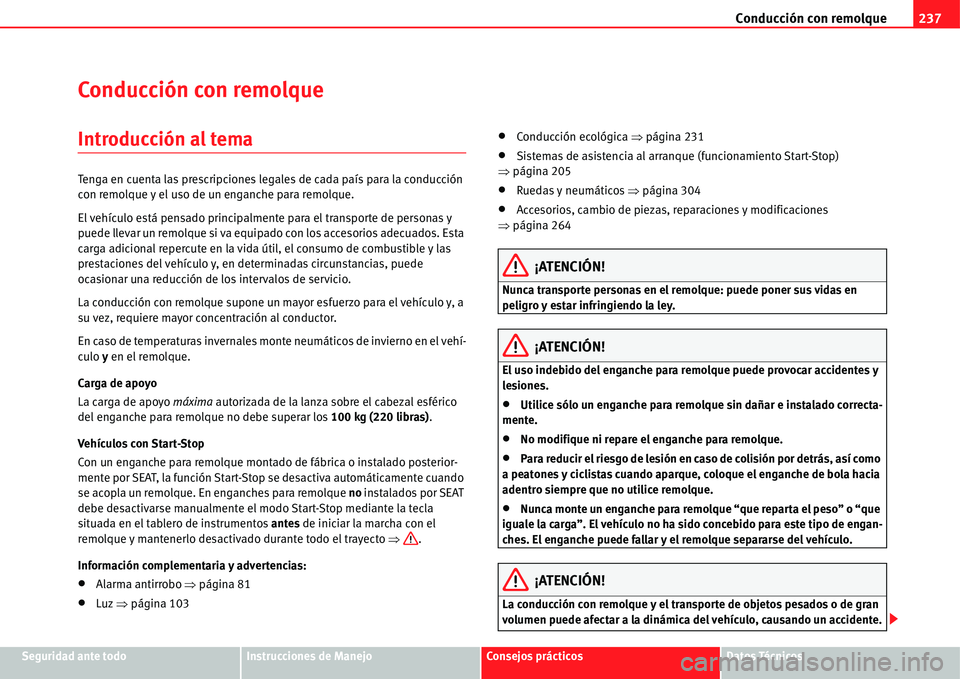 Seat Alhambra 2011  Manual del propietario (in Spanish) Conducción con remolque237
Seguridad ante todoInstrucciones de ManejoConsejos prácticosDatos Técnicos
Conducción con remolque
Introducción al tema
Tenga en cuenta las prescripciones legales de ca